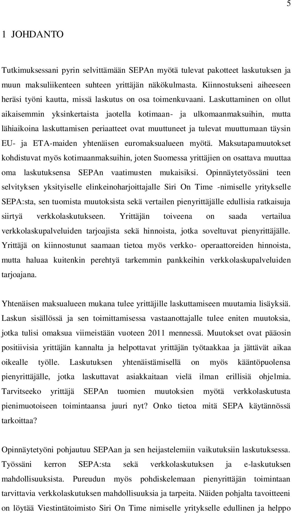 Laskuttaminen on ollut aikaisemmin yksinkertaista jaotella kotimaan- ja ulkomaanmaksuihin, mutta lähiaikoina laskuttamisen periaatteet ovat muuttuneet ja tulevat muuttumaan täysin EU- ja ETA-maiden