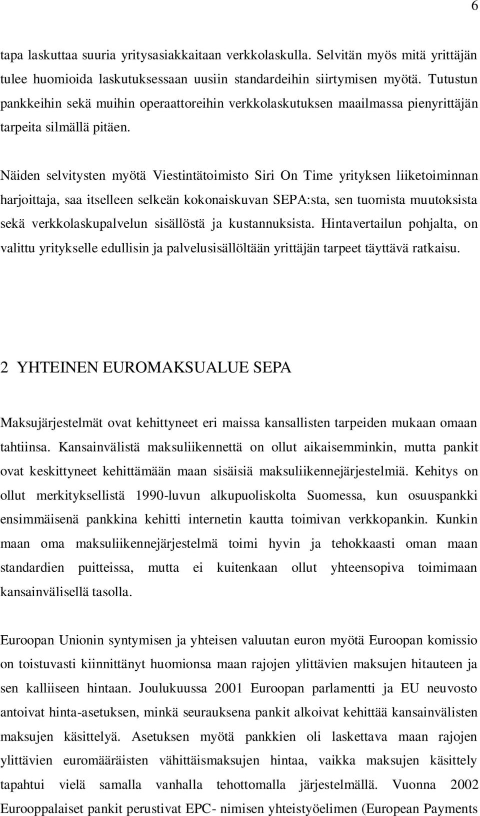 Näiden selvitysten myötä Viestintätoimisto Siri On Time yrityksen liiketoiminnan harjoittaja, saa itselleen selkeän kokonaiskuvan SEPA:sta, sen tuomista muutoksista sekä verkkolaskupalvelun