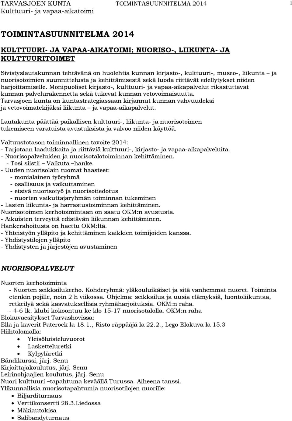 Monipuoliset kirjasto-, kulttuuri- ja vapaa-aikapalvelut rikastuttavat kunnan palvelurakennetta sekä tukevat kunnan vetovoimaisuutta.