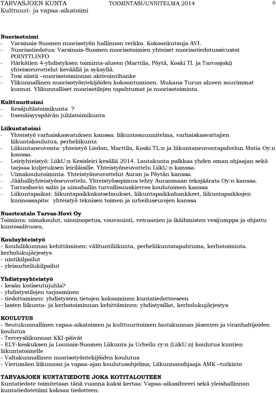 - Tosi siistii nuorisotoiminnan aktivointihanke - Ylikunnallinen nuorisotyöntekijöiden kokoontuminen. Mukana Turun alueen suurimmat kunnat. Ylikunnalliset nuorisotilojen tapahtumat ja nuorisotoiminta.