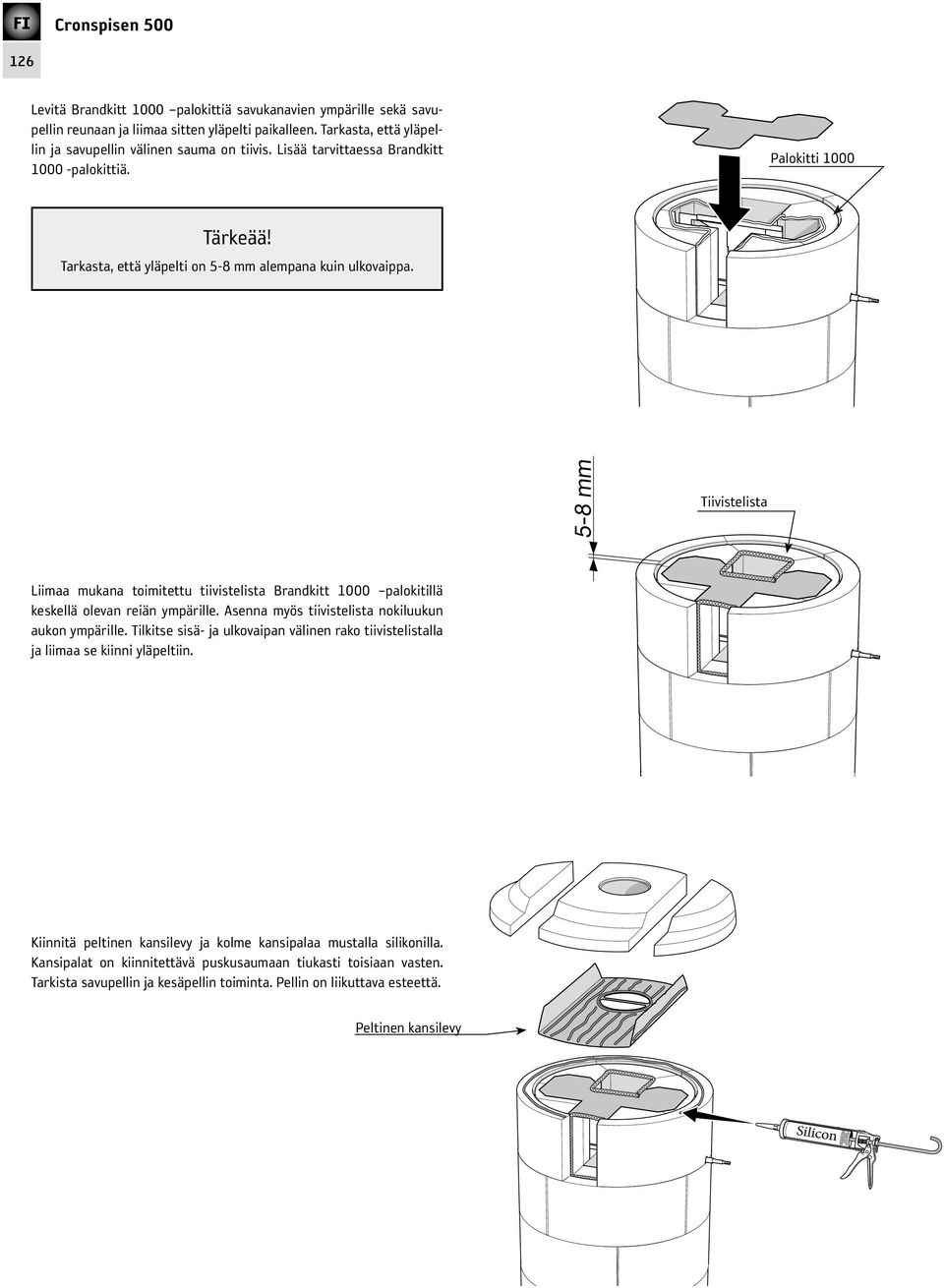 5-8 mm Tiivistelista Liimaa mukana toimitettu tiivistelista Brandkitt 1000 palokitillä keskellä olevan reiän ympärille. Asenna myös tiivistelista nokiluukun aukon ympärille.