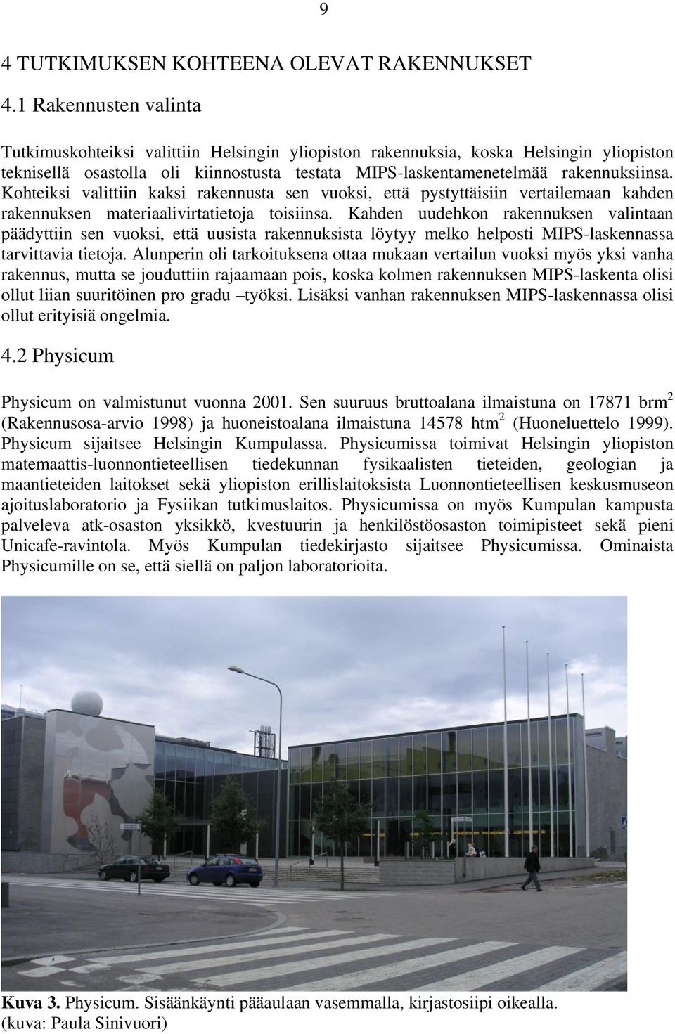Kohteiksi valittiin kaksi rakennusta sen vuoksi, että pystyttäisiin vertailemaan kahden rakennuksen materiaalivirtatietoja toisiinsa.