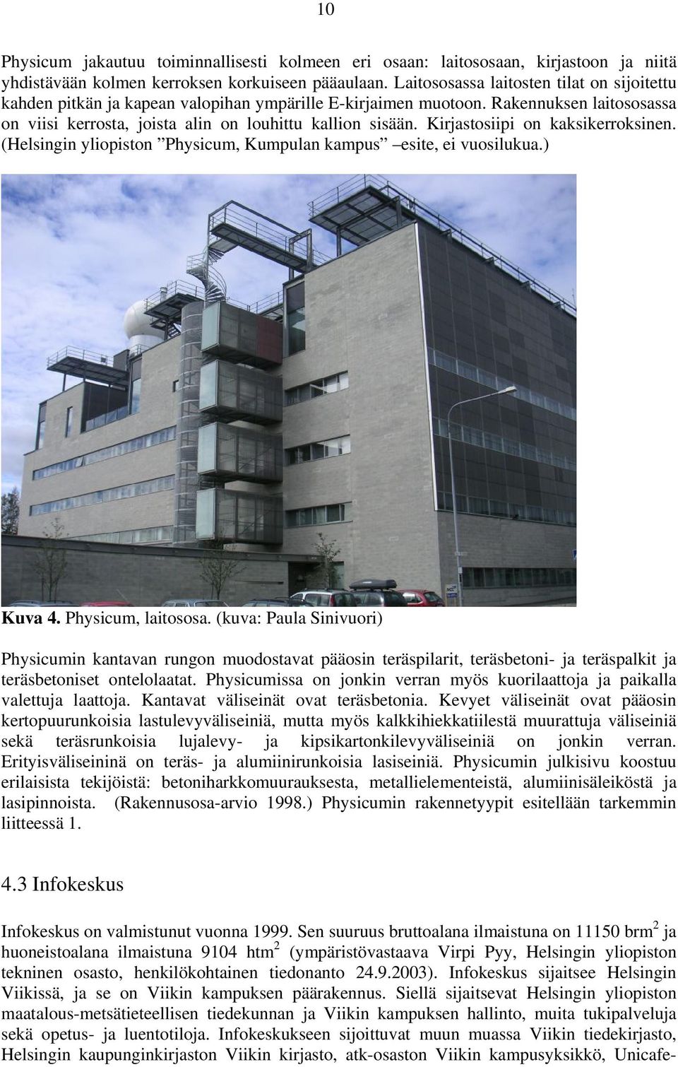 Kirjastosiipi on kaksikerroksinen. (Helsingin yliopiston Physicum, Kumpulan kampus esite, ei vuosilukua.) Kuva 4. Physicum, laitos.
