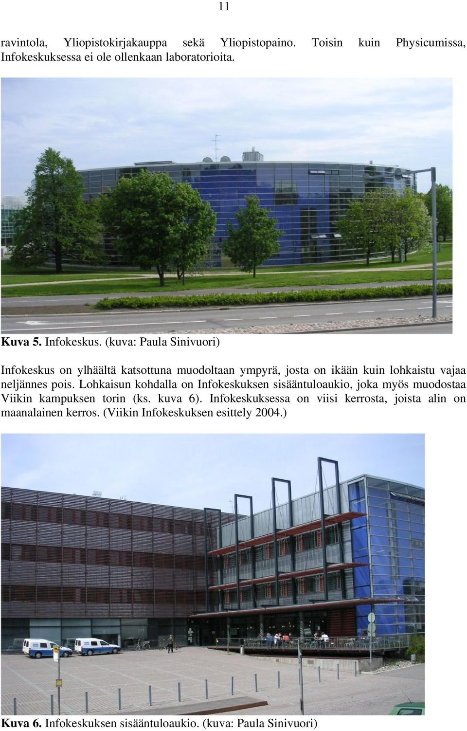 Lohkaisun kohdalla on Infokeskuksen sisääntuloaukio, joka myös muodostaa Viikin kampuksen torin (ks. kuva 6).