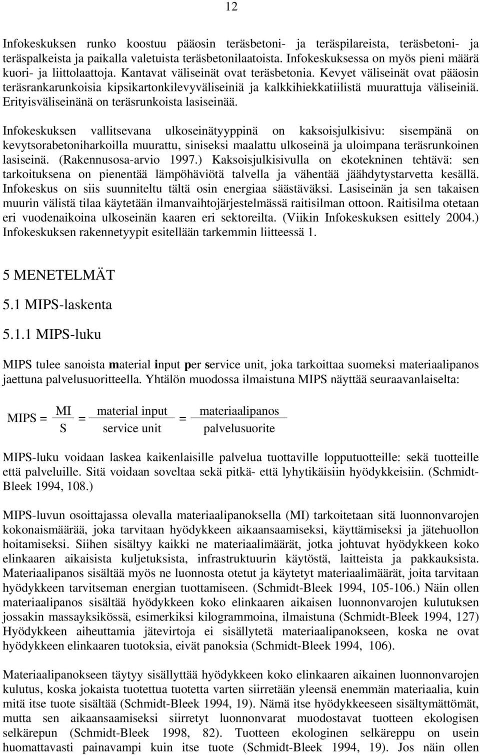 Kevyet väliseinät ovat pääosin teräsrankarunkoisia kipsikartonkilevyväliseiniä ja kalkkihiekkatiilistä muurattuja väliseiniä. Erityisväliseinänä on teräsrunkoista lasiseinää.