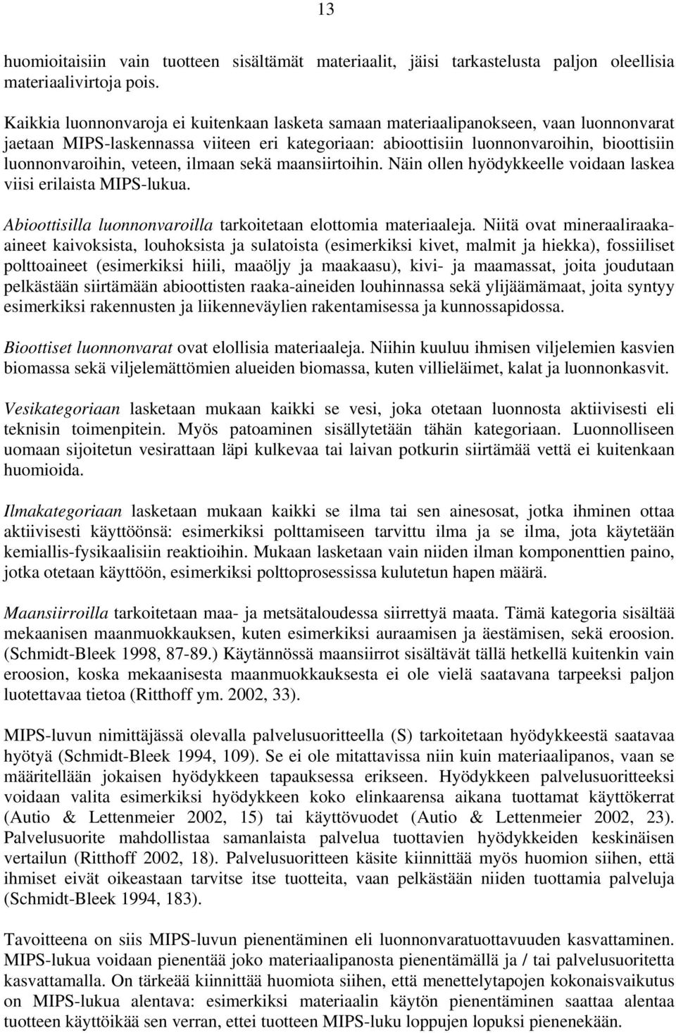veteen, ilmaan sekä maansiirtoihin. Näin ollen hyödykkeelle voidaan laskea viisi erilaista MIPS-lukua. Abioottisilla luonnonvaroilla tarkoitetaan elottomia materiaaleja.