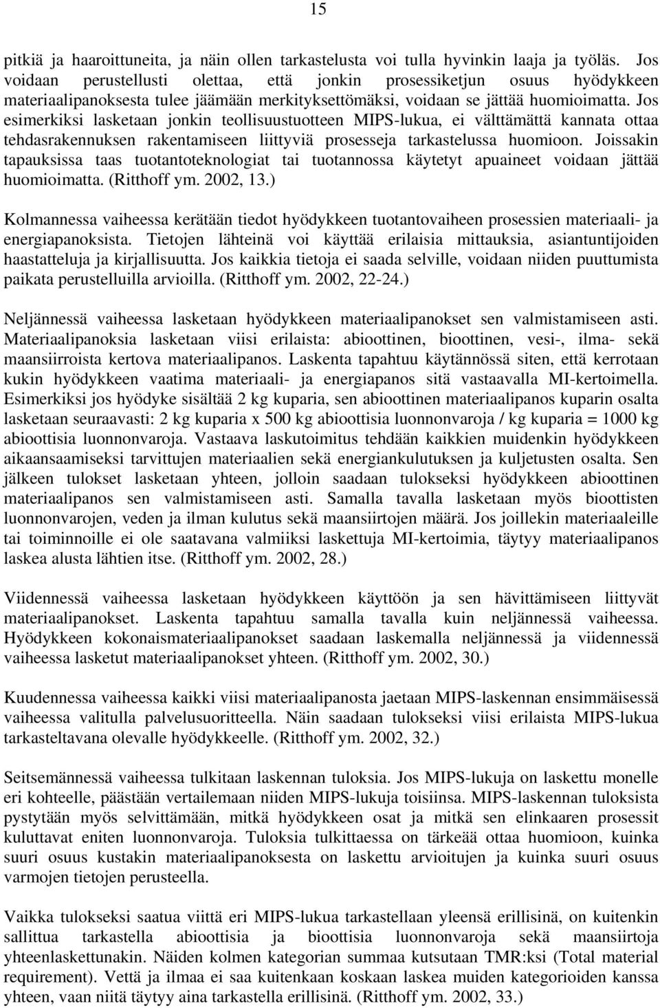 Jos esimerkiksi lasketaan jonkin teollisuustuotteen MIPS-lukua, ei välttämättä kannata ottaa tehdasrakennuksen rakentamiseen liittyviä prosesseja tarkastelussa huomioon.