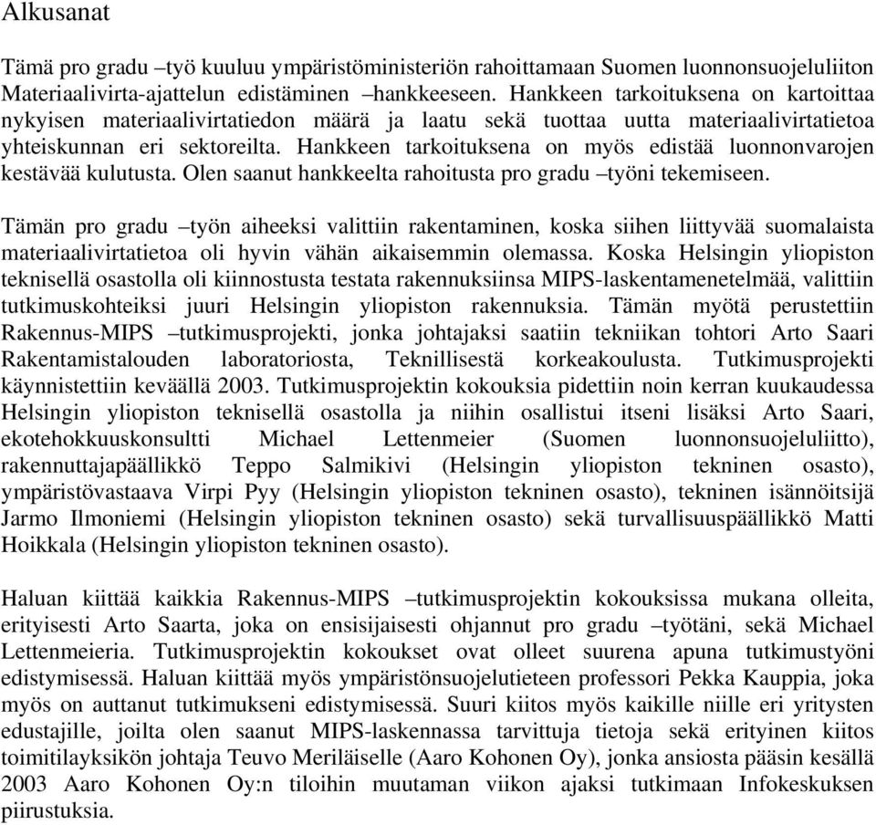 Hankkeen tarkoituksena on myös edistää luonnonvarojen kestävää kulutusta. Olen saanut hankkeelta rahoitusta pro gradu työni tekemiseen.