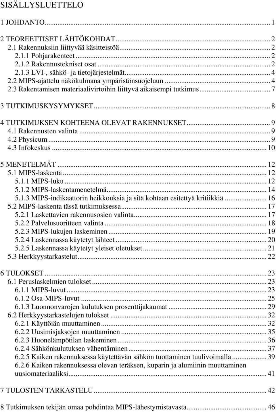 .. 9 4.1 Rakennusten valinta...9 4.2 Physicum... 9 4.3 Infokeskus... 10 5 MENETELMÄT... 12 5.1 MIPS-laskenta... 12 5.1.1 MIPS-luku... 12 5.1.2 MIPS-laskentamenetelmä... 14 5.1.3 MIPS-indikaattorin heikkouksia ja sitä kohtaan esitettyä kritiikkiä.