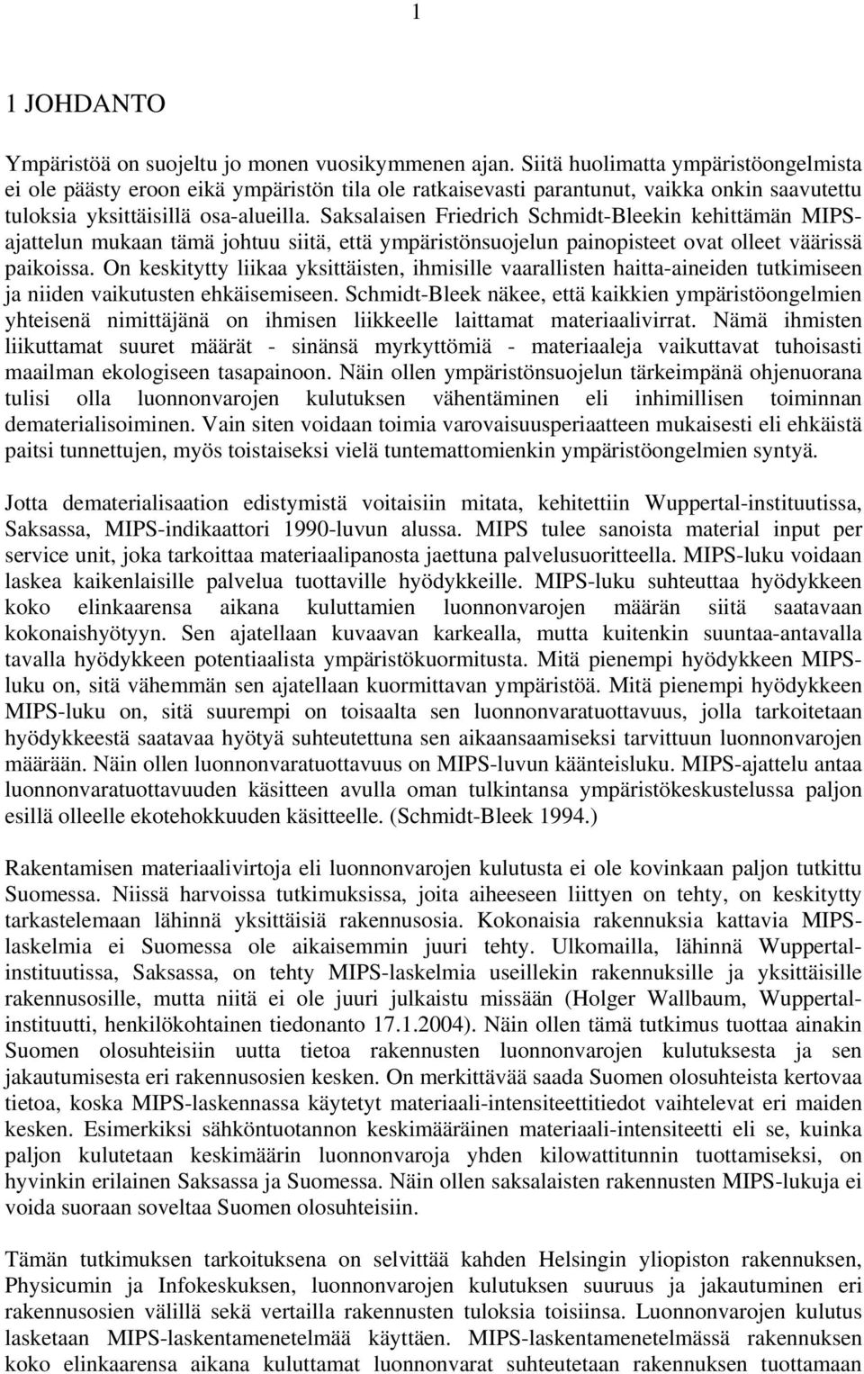 Saksalaisen Friedrich Schmidt-Bleekin kehittämän MIPSajattelun mukaan tämä johtuu siitä, että ympäristönsuojelun painopisteet ovat olleet väärissä paikoissa.