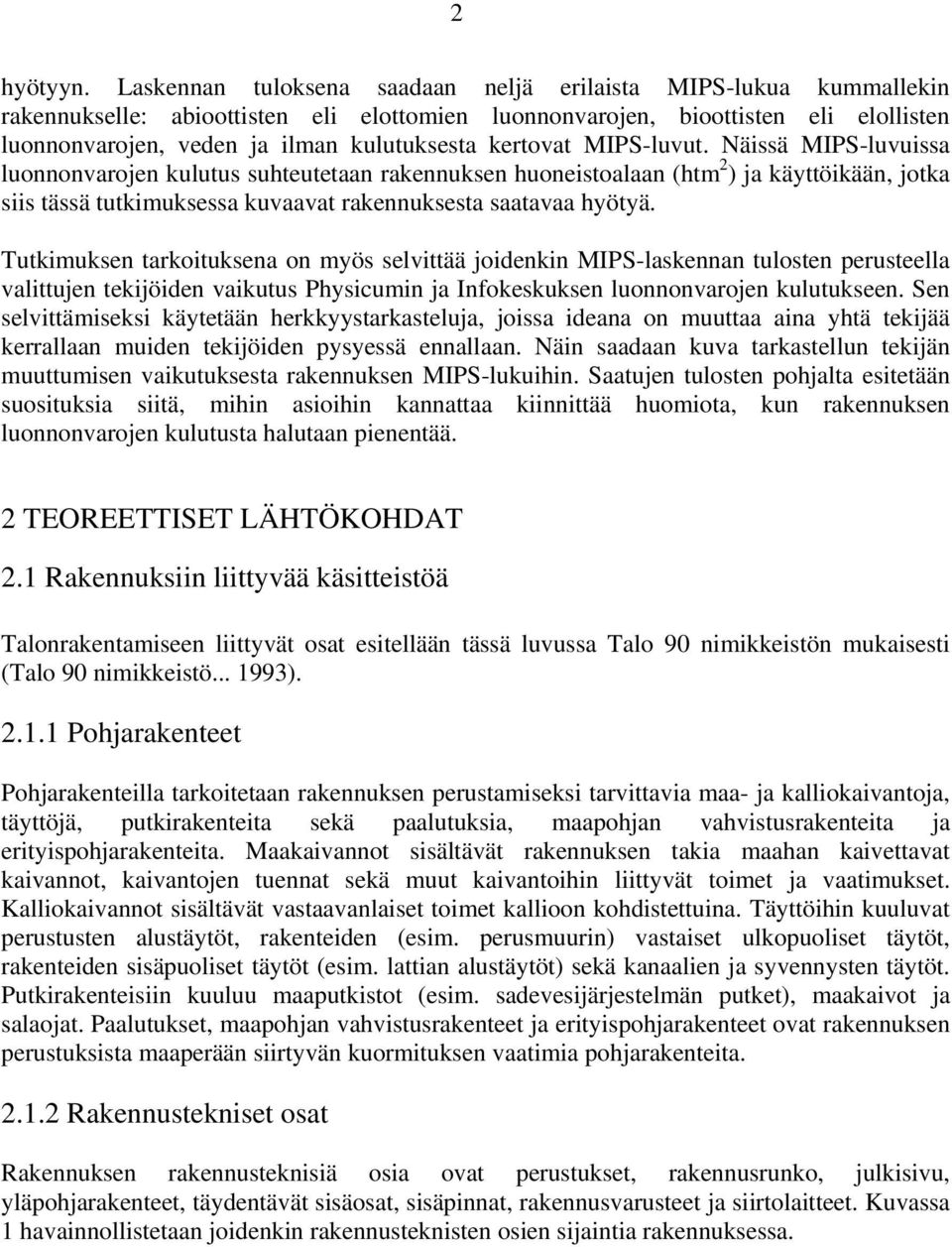kertovat MIPS-luvut. Näissä MIPS-luvuissa luonnonvarojen kulutus suhteutetaan rakennuksen huoneistoalaan (htm 2 ) ja käyttöikään, jotka siis tässä tutkimuksessa kuvaavat rakennuksesta saatavaa hyötyä.