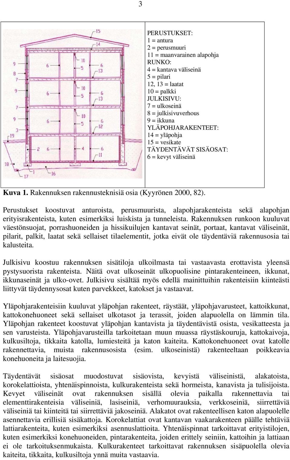 Perustukset koostuvat anturoista, perusmuurista, alapohjarakenteista sekä alapohjan erityisrakenteista, kuten esimerkiksi luiskista ja tunneleista.