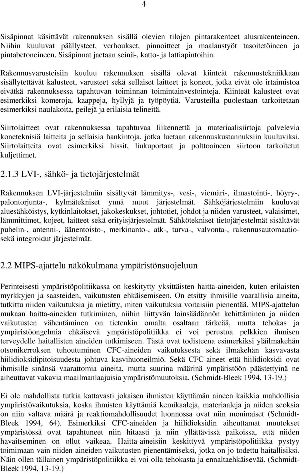 Rakennusvarusteisiin kuuluu rakennuksen sisällä olevat kiinteät rakennustekniikkaan sisällytettävät kalusteet, varusteet sekä sellaiset laitteet ja koneet, jotka eivät ole irtaimistoa eivätkä