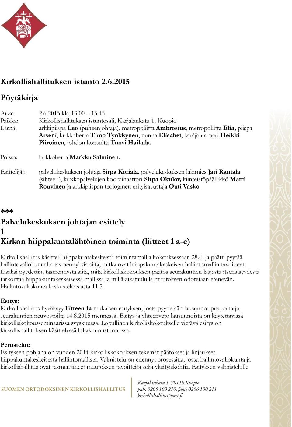 Elisabet, käräjätuomari Heikki Piiroinen, johdon konsultti Tuovi Haikala. Poissa: Esittelijät: kirkkoherra Markku Salminen.