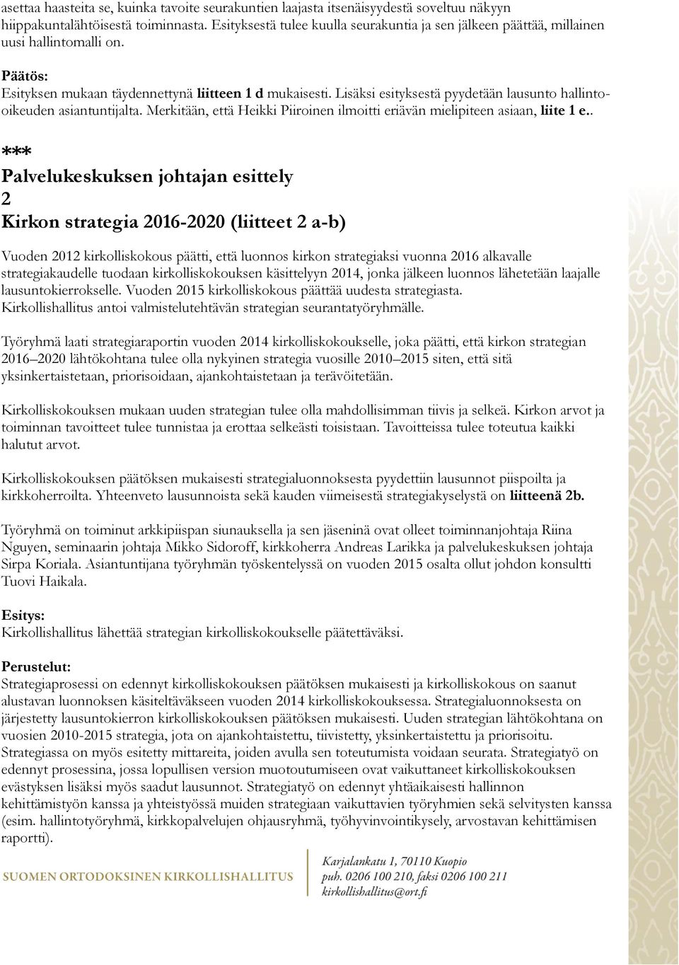 Lisäksi esityksestä pyydetään lausunto hallintooikeuden asiantuntijalta. Merkitään, että Heikki Piiroinen ilmoitti eriävän mielipiteen asiaan, liite 1 e.