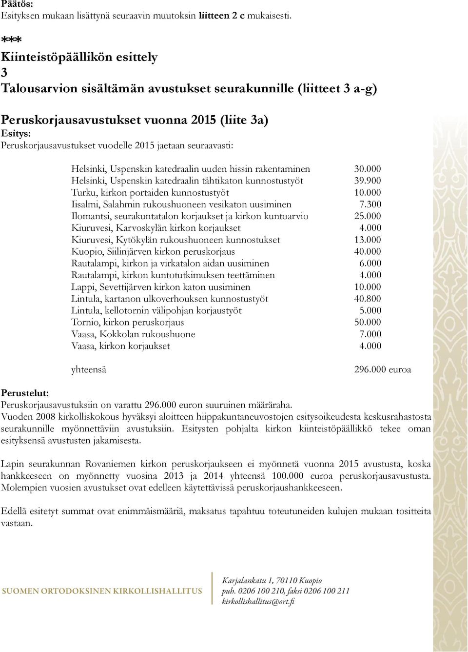 seuraavasti: Helsinki, Uspenskin katedraalin uuden hissin rakentaminen 30.000 Helsinki, Uspenskin katedraalin tähtikaton kunnostustyöt 39.900 Turku, kirkon portaiden kunnostustyöt 10.