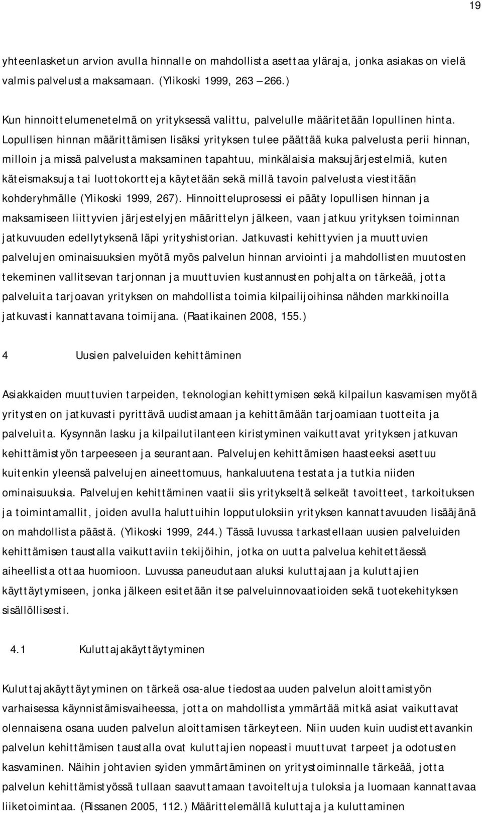 Lopullisen hinnan määrittämisen lisäksi yrityksen tulee päättää kuka palvelusta perii hinnan, milloin ja missä palvelusta maksaminen tapahtuu, minkälaisia maksujärjestelmiä, kuten käteismaksuja tai