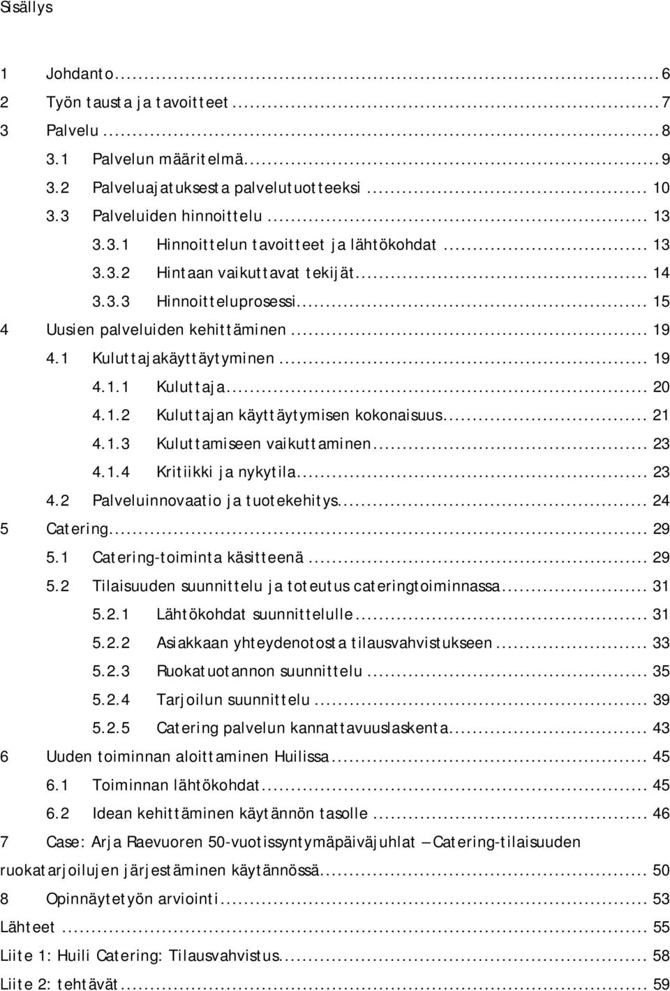 .. 21 4.1.3 Kuluttamiseen vaikuttaminen... 23 4.1.4 Kritiikki ja nykytila... 23 4.2 Palveluinnovaatio ja tuotekehitys... 24 5 Catering... 29 5.