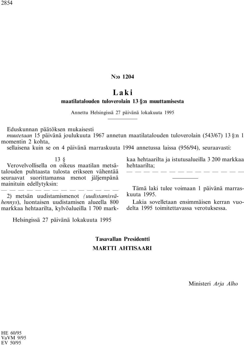 metsätalouden puhtaasta tulosta erikseen vähentää seuraavat suorittamansa menot jäljempänä mainituin edellytyksin: 2) metsän uudistamismenot (uudistamisvähennys), luontaisen uudistamisen alueella 800