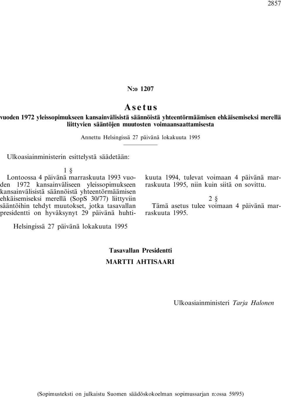 ehkäisemiseksi merellä (SopS 30/77) liittyviin sääntöihin tehdyt muutokset, jotka tasavallan presidentti on hyväksynyt 29 päivänä huhtikuuta 1994, tulevat voimaan 4 päivänä marraskuuta 1995, niin