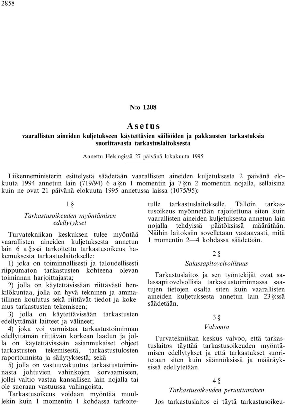 päivänä elokuuta 1995 annetussa laissa (1075/95): 1 Tarkastusoikeuden myöntämisen edellytykset Turvatekniikan keskuksen tulee myöntää vaarallisten aineiden kuljetuksesta annetun lain 6 a :ssä