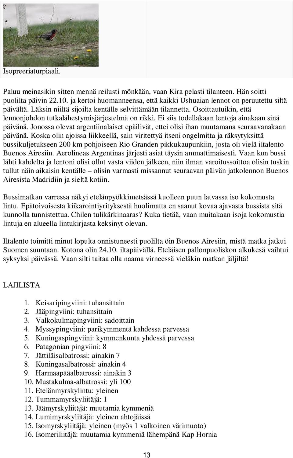 Osoittautuikin, että lennonjohdon tutkalähestymisjärjestelmä on rikki. Ei siis todellakaan lentoja ainakaan sinä päivänä.