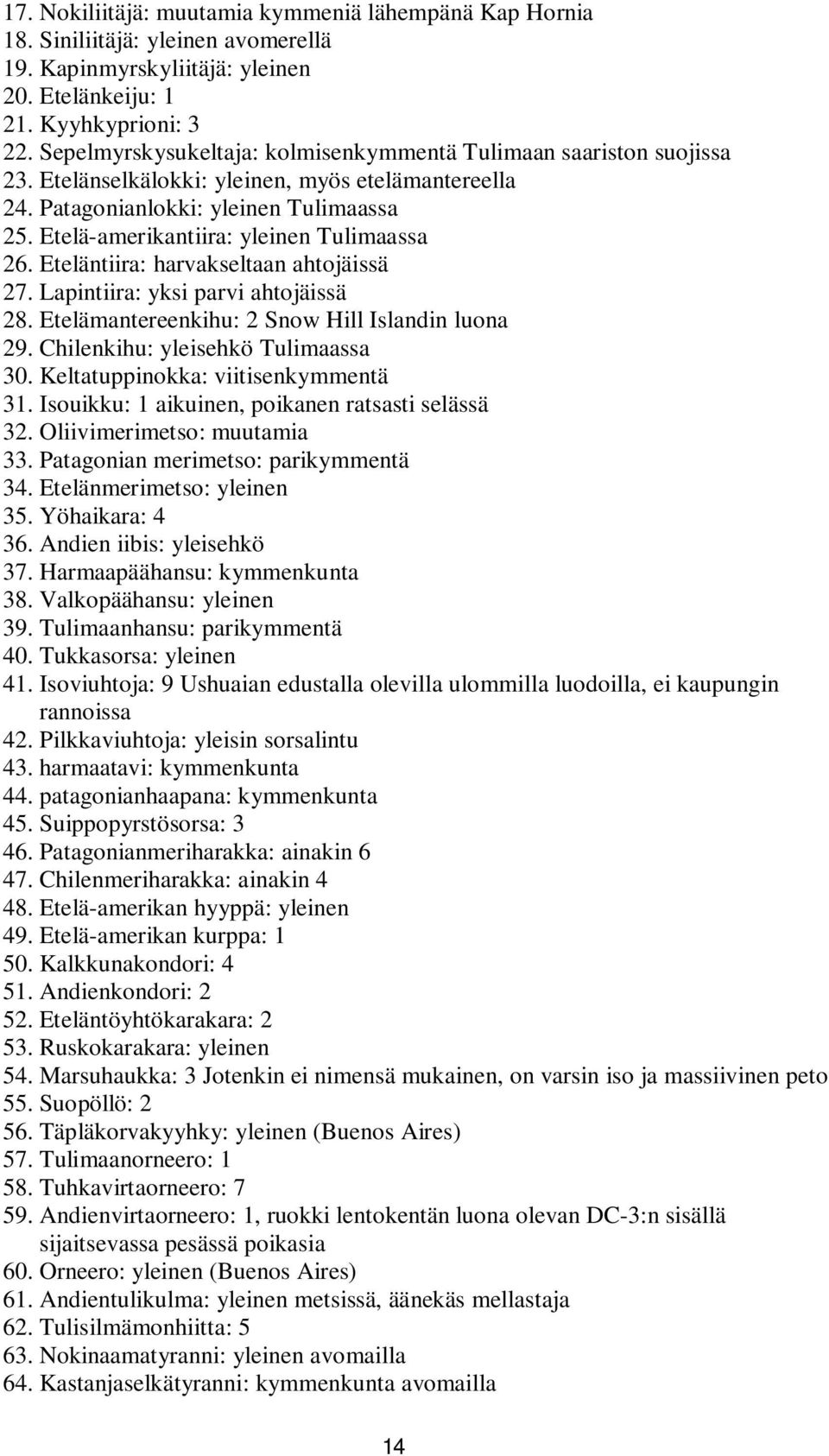 Etelä-amerikantiira: yleinen Tulimaassa 26. Eteläntiira: harvakseltaan ahtojäissä 27. Lapintiira: yksi parvi ahtojäissä 28. Etelämantereenkihu: 2 Snow Hill Islandin luona 29.