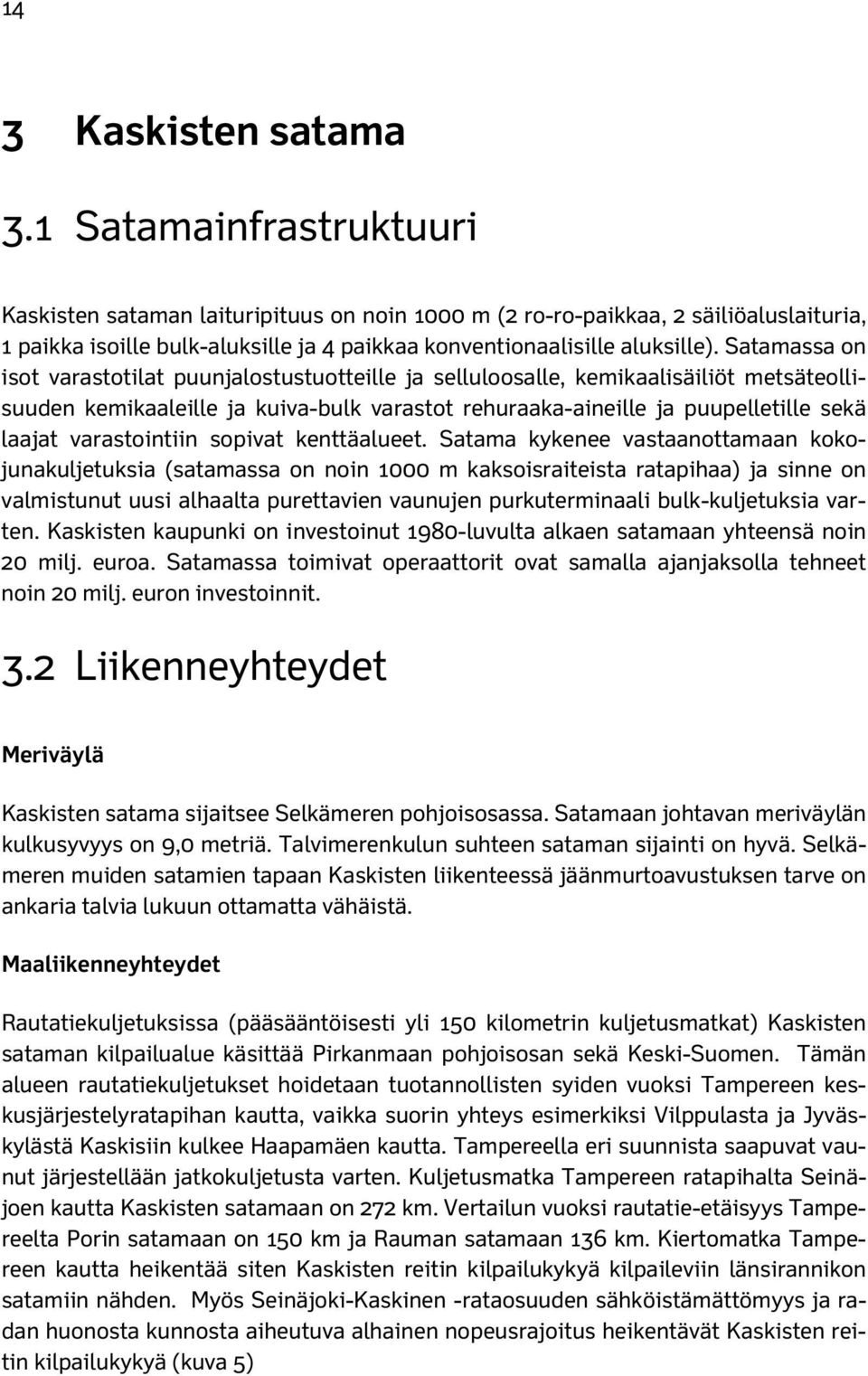 Satamassa on isot varastotilat puunjalostustuotteille ja selluloosalle, kemikaalisäiliöt metsäteollisuuden kemikaaleille ja kuiva-bulk varastot rehuraaka-aineille ja puupelletille sekä laajat