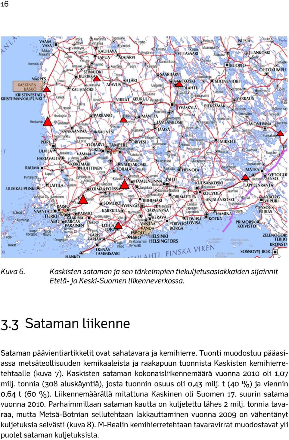 Kaskisten sataman kokonaisliikennemäärä vuonna 2010 oli 1,07 milj. tonnia (308 aluskäyntiä), josta tuonnin osuus oli 0,43 milj. t (40 %) ja viennin 0,64 t (60 %).