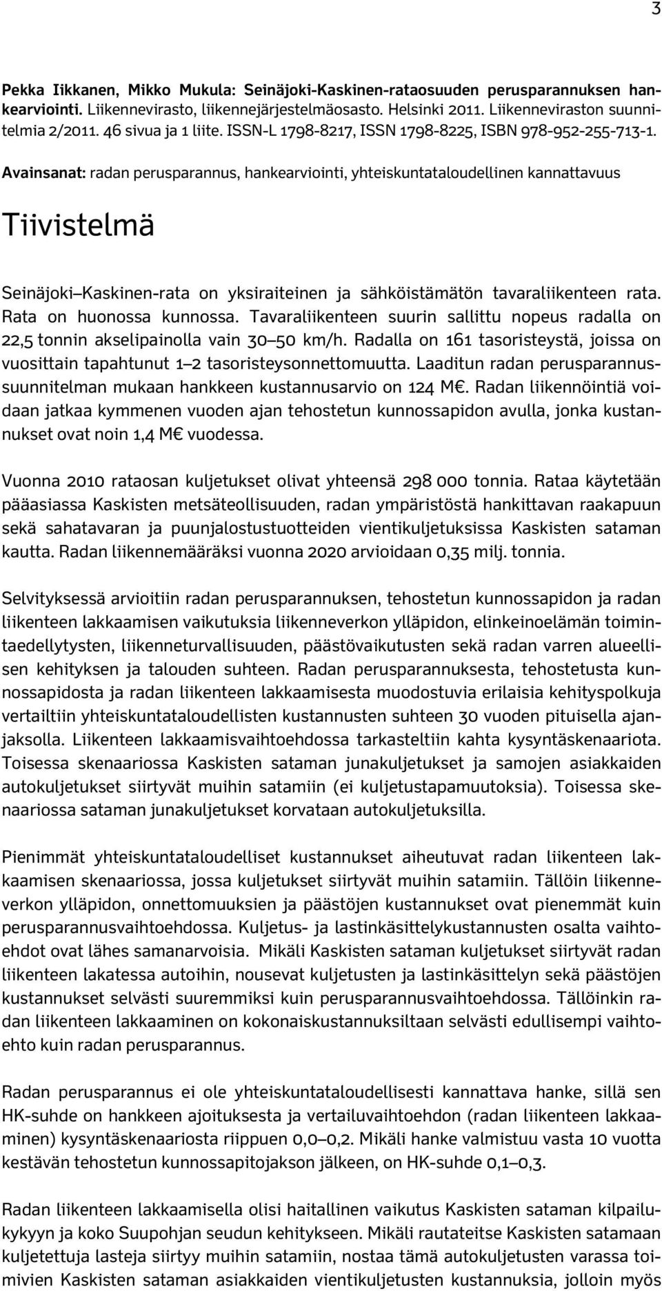 Avainsanat: radan perusparannus, hankearviointi, yhteiskuntataloudellinen kannattavuus Tiivistelmä Seinäjoki Kaskinen-rata on yksiraiteinen ja sähköistämätön tavaraliikenteen rata.