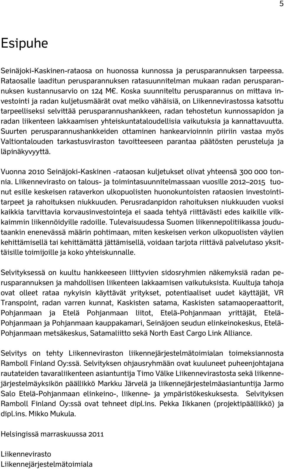 kunnossapidon ja radan liikenteen lakkaamisen yhteiskuntataloudellisia vaikutuksia ja kannattavuutta.