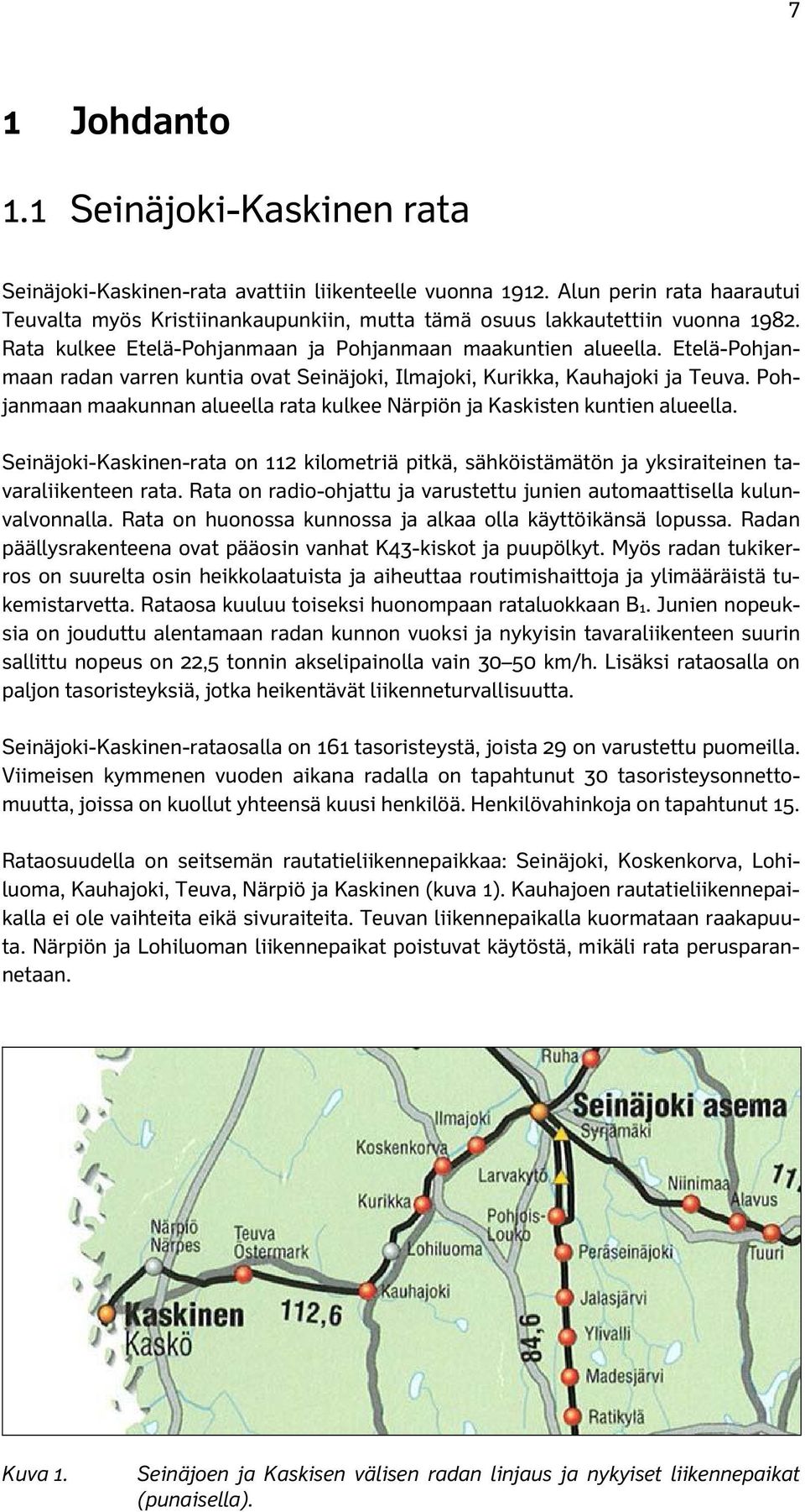 Etelä-Pohjanmaan radan varren kuntia ovat Seinäjoki, Ilmajoki, Kurikka, Kauhajoki ja Teuva. Pohjanmaan maakunnan alueella rata kulkee Närpiön ja Kaskisten kuntien alueella.