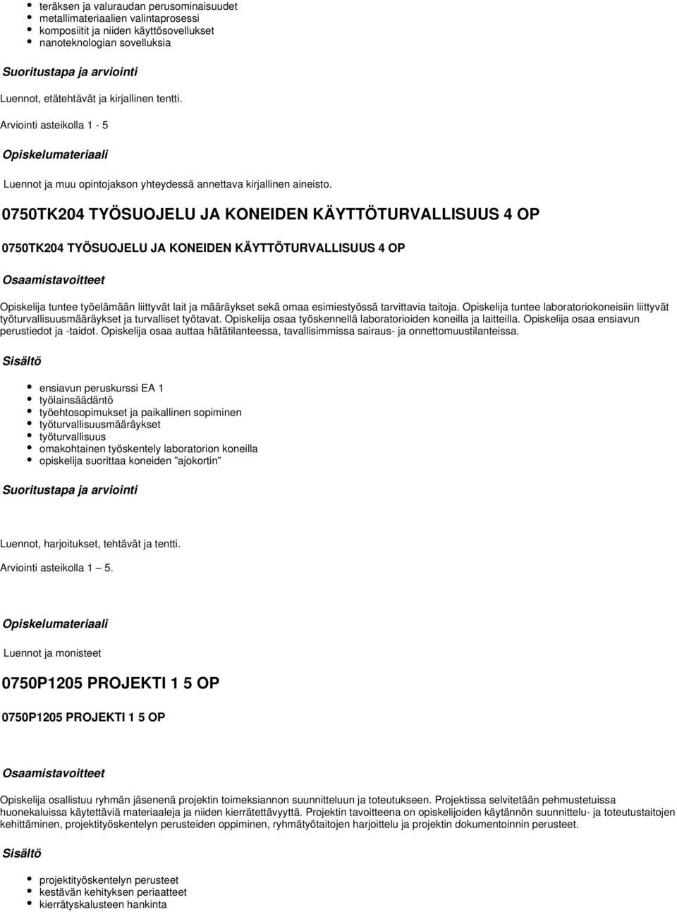 0750TK204 TYÖSUOJELU JA KONEIDEN KÄYTTÖTURVALLISUUS 4 OP 0750TK204 TYÖSUOJELU JA KONEIDEN KÄYTTÖTURVALLISUUS 4 OP tuntee työelämään liittyvät lait ja määräykset sekä omaa esimiestyössä tarvittavia