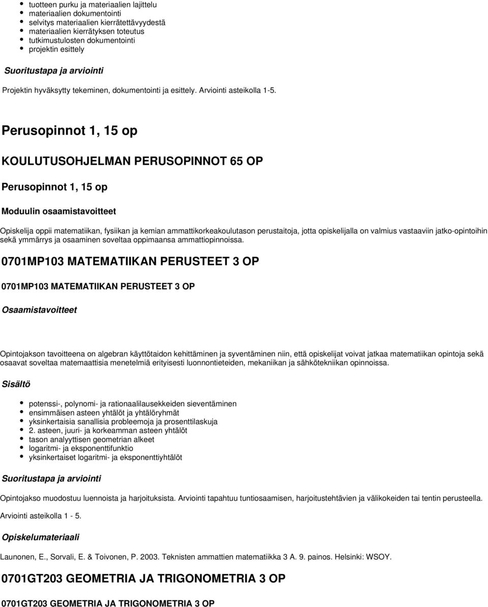 Perusopinnot 1, 15 op KOULUTUSOHJELMAN PERUSOPINNOT 65 OP Perusopinnot 1, 15 op Moduulin osaamistavoitteet oppii matematiikan, fysiikan ja kemian ammattikorkeakoulutason perustaitoja, jotta
