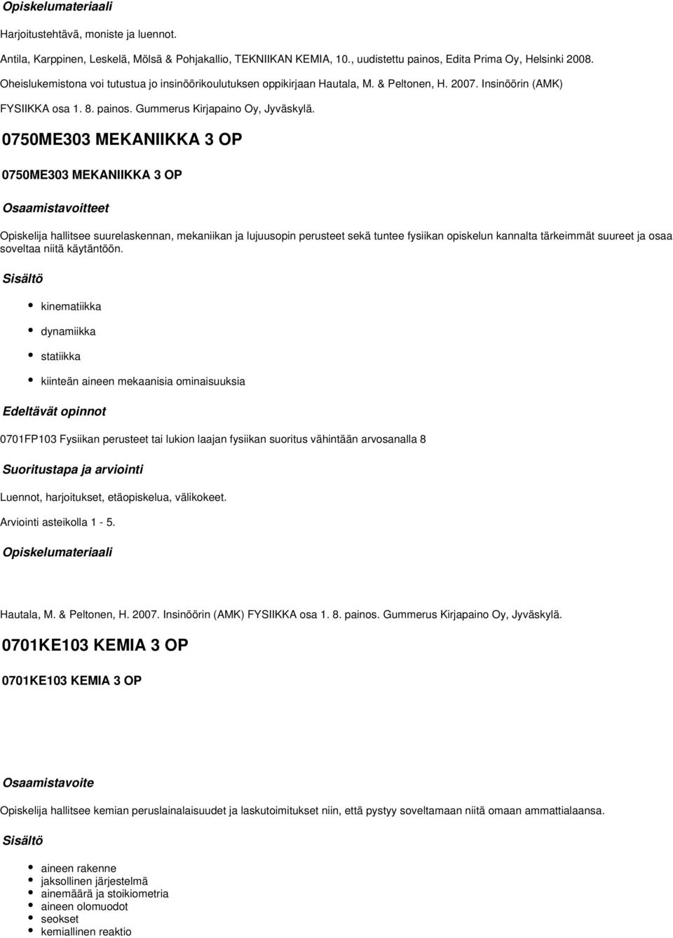 0750ME303 MEKANIIKKA 3 OP 0750ME303 MEKANIIKKA 3 OP hallitsee suurelaskennan, mekaniikan ja lujuusopin perusteet sekä tuntee fysiikan opiskelun kannalta tärkeimmät suureet ja osaa soveltaa niitä