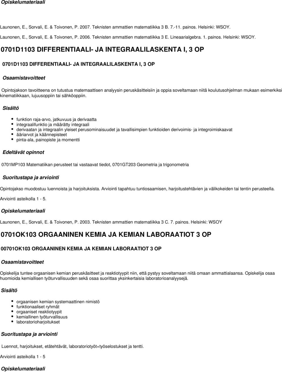 0701D1103 DIFFERENTIAALI- JA INTEGRAALILASKENTA I, 3 OP 0701D1103 DIFFERENTIAALI- JA INTEGRAALILASKENTA I, 3 OP Opintojakson tavoitteena on tutustua matemaattisen analyysin peruskäsitteisiin ja oppia