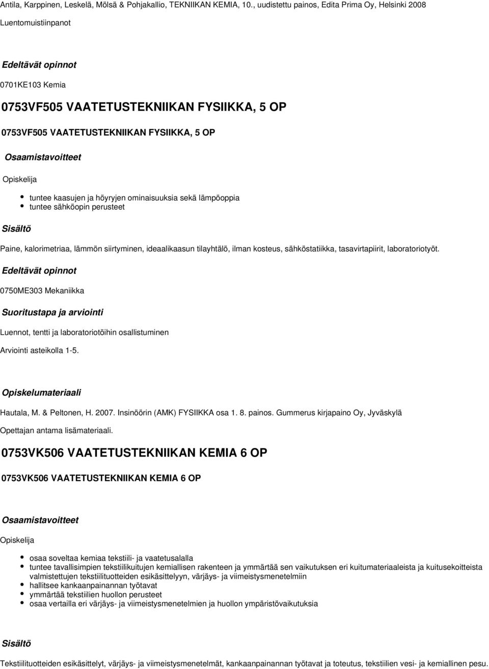 kaasujen ja höyryjen ominaisuuksia sekä lämpöoppia tuntee sähköopin perusteet Paine, kalorimetriaa, lämmön siirtyminen, ideaalikaasun tilayhtälö, ilman kosteus, sähköstatiikka, tasavirtapiirit,