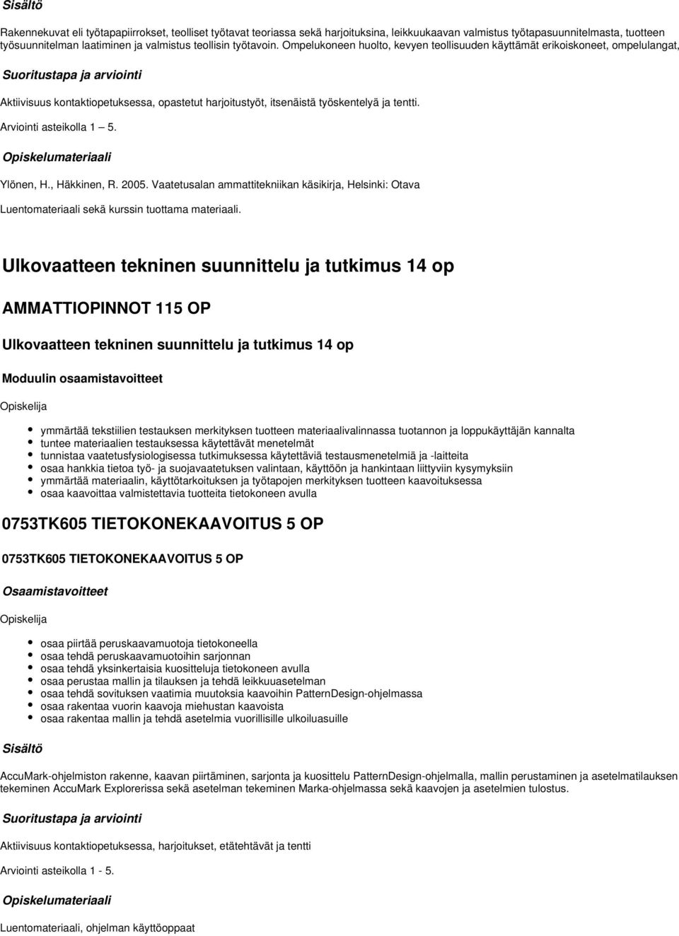 Arviointi asteikolla 1 5. Ylönen, H., Häkkinen, R. 2005. Vaatetusalan ammattitekniikan käsikirja, Helsinki: Otava Luentomateriaali sekä kurssin tuottama materiaali.