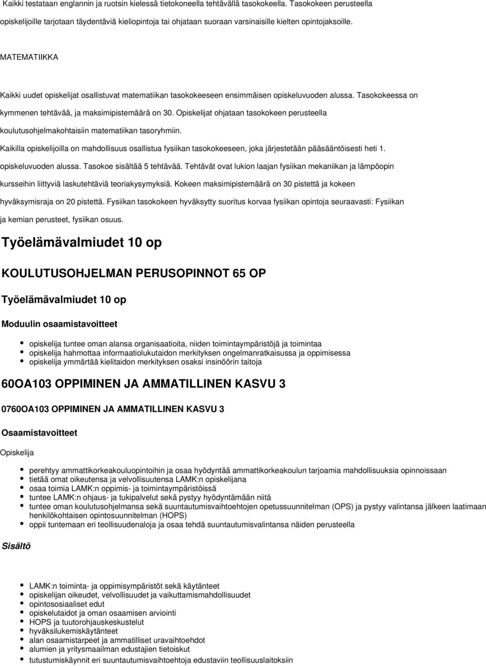 MATEMATIIKKA Kaikki uudet opiskelijat osallistuvat matematiikan tasokokeeseen ensimmäisen opiskeluvuoden alussa. Tasokokeessa on kymmenen tehtävää, ja maksimipistemäärä on 30.