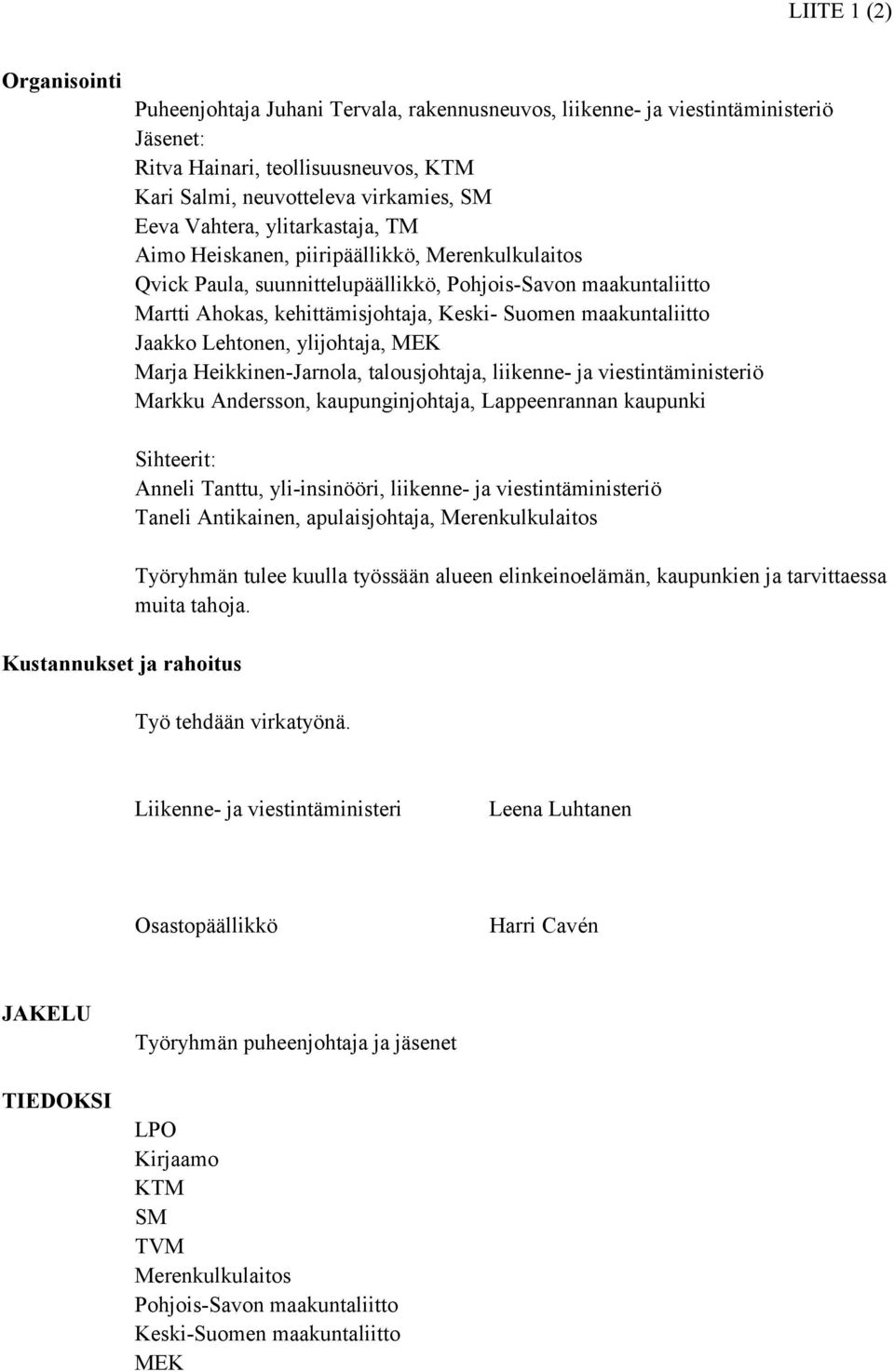 maakuntaliitto Jaakko Lehtonen, ylijohtaja, MEK Marja Heikkinen-Jarnola, talousjohtaja, liikenne- ja viestintäministeriö Markku Andersson, kaupunginjohtaja, Lappeenrannan kaupunki Kustannukset ja