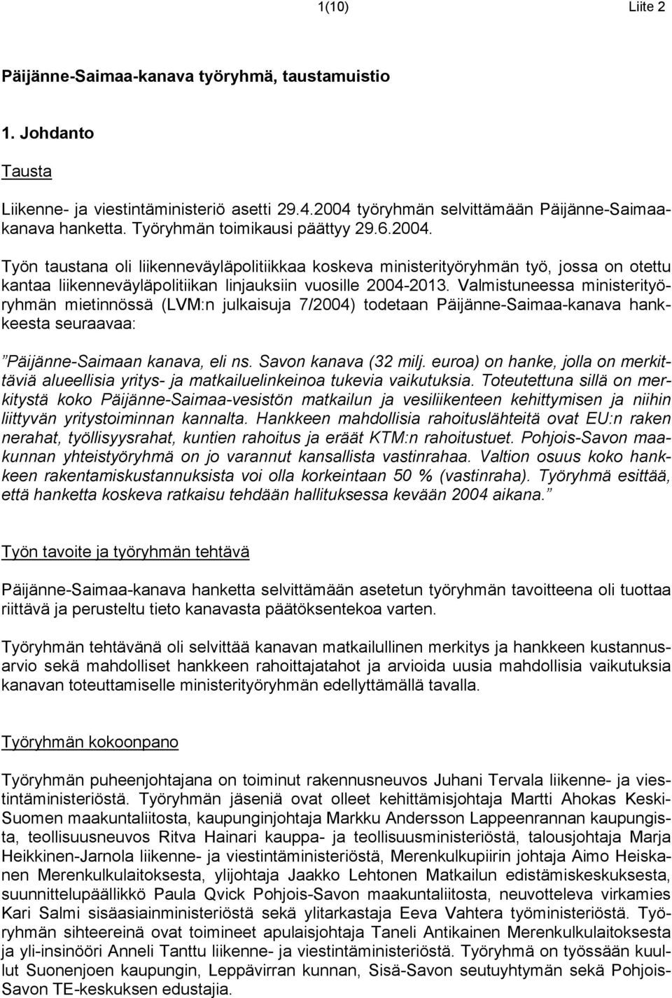 Valmistuneessa ministerityöryhmän mietinnössä (LVM:n julkaisuja 7/2004) todetaan Päijänne-Saimaa-kanava hankkeesta seuraavaa: Päijänne-Saimaan kanava, eli ns. Savon kanava (32 milj.