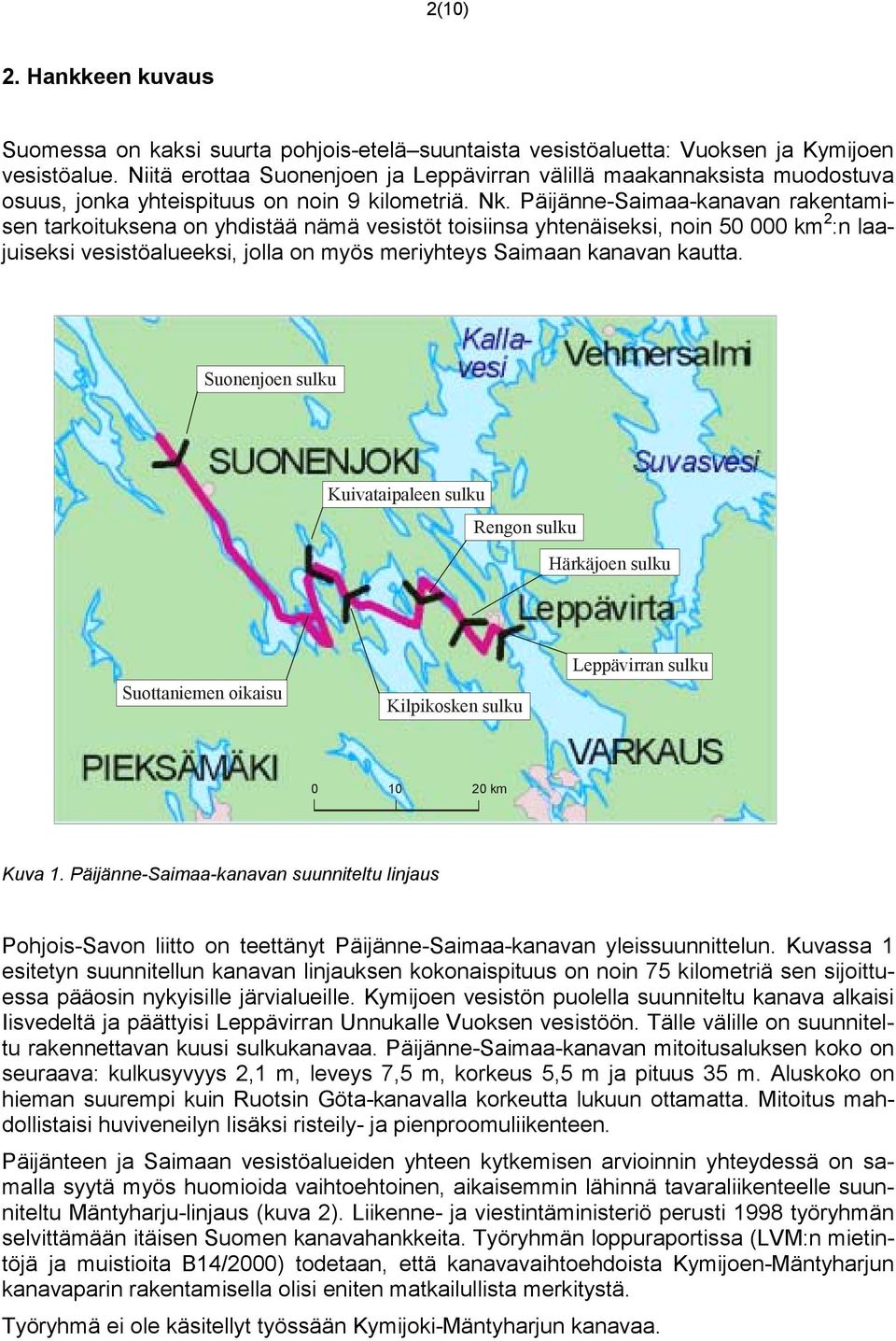 Päijänne-Saimaa-kanavan rakentamisen tarkoituksena on yhdistää nämä vesistöt toisiinsa yhtenäiseksi, noin 50 000 km 2 :n laajuiseksi vesistöalueeksi, jolla on myös meriyhteys Saimaan kanavan kautta.