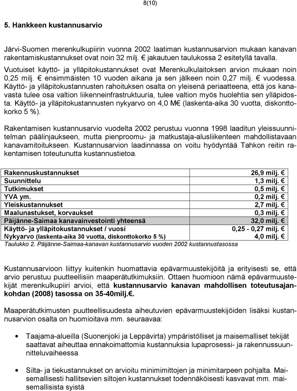 Käyttö- ja ylläpitokustannusten rahoituksen osalta on yleisenä periaatteena, että jos kanavasta tulee osa valtion liikenneinfrastruktuuria, tulee valtion myös huolehtia sen ylläpidosta.