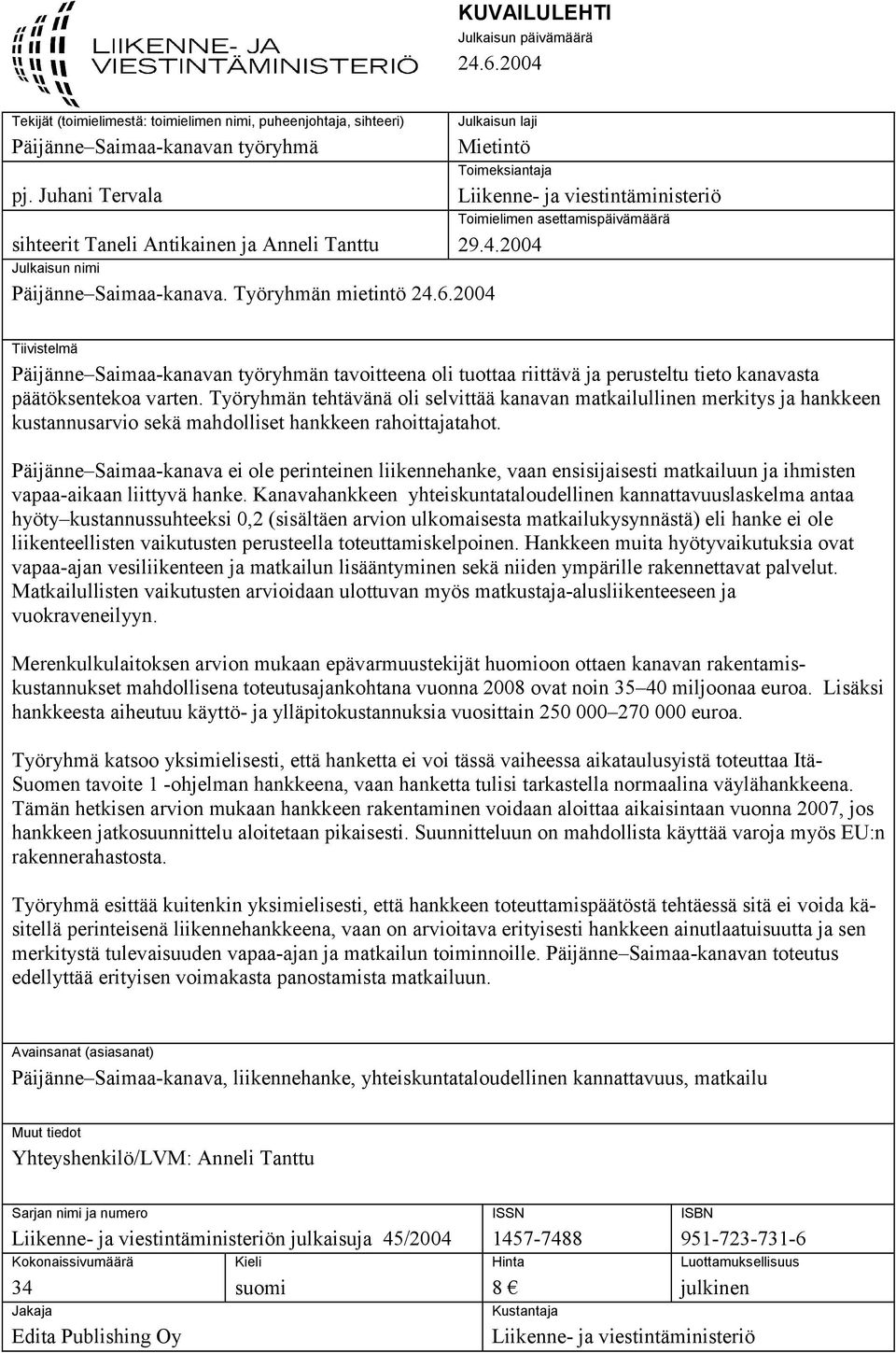 2004 Toimeksiantaja Liikenne- ja viestintäministeriö Toimielimen asettamispäivämäärä 29.4.2004 Tiivistelmä Päijänne Saimaa-kanavan työryhmän tavoitteena oli tuottaa riittävä ja perusteltu tieto kanavasta päätöksentekoa varten.