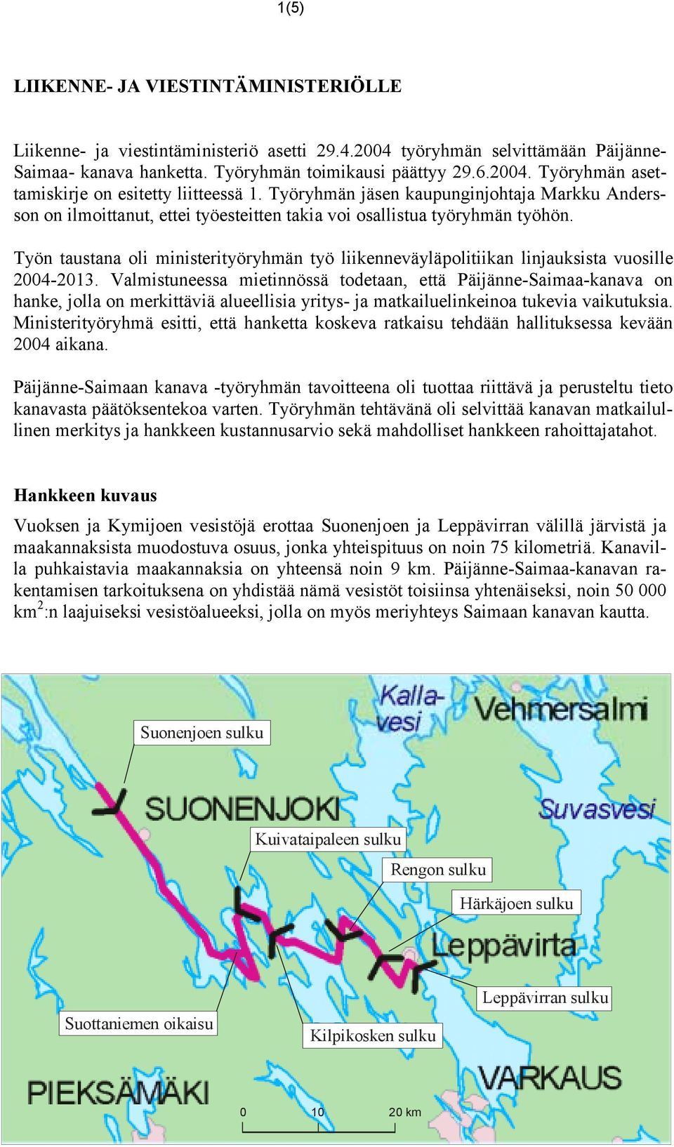 Työn taustana oli ministerityöryhmän työ liikenneväyläpolitiikan linjauksista vuosille 2004-2013.