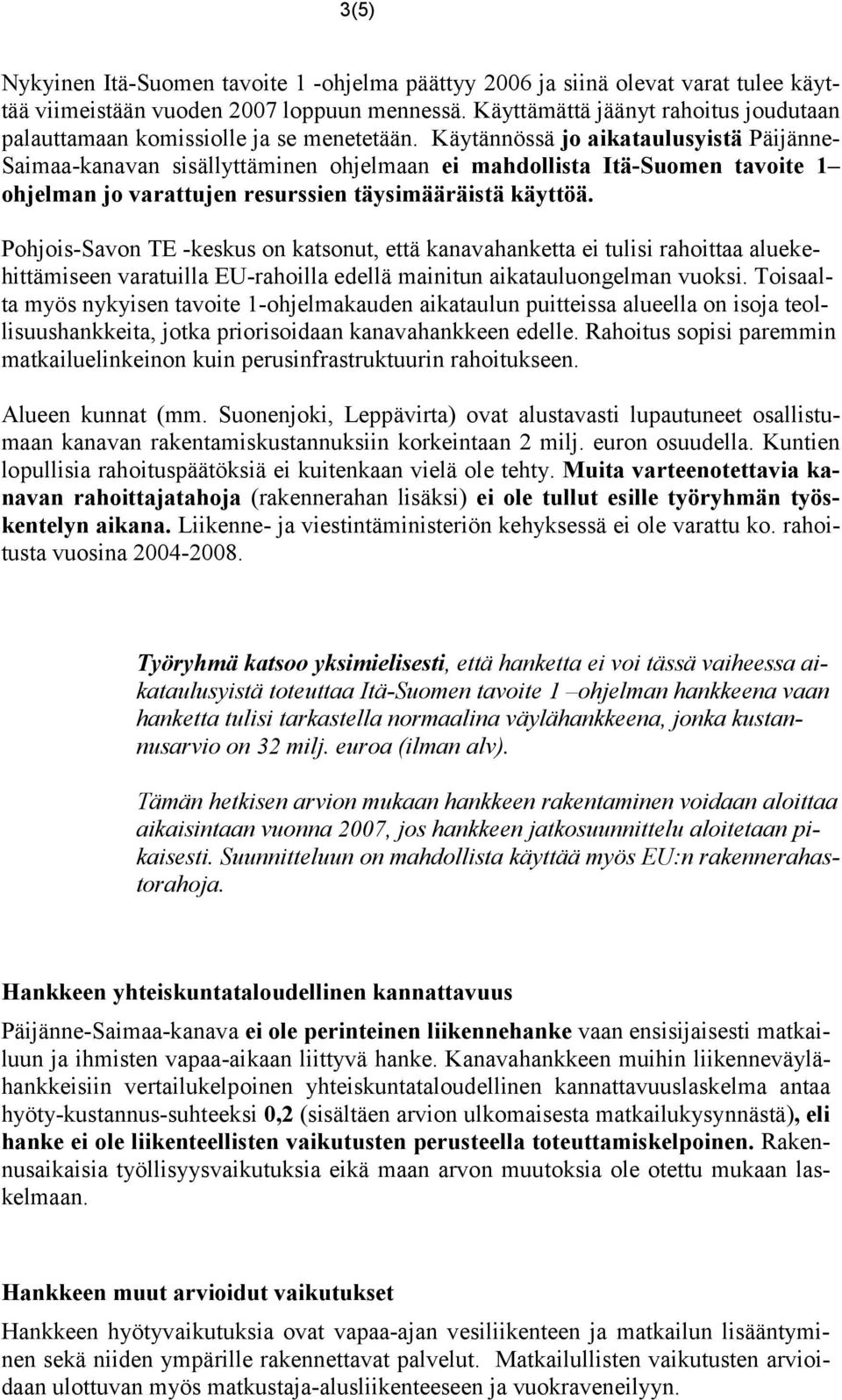 Käytännössä jo aikataulusyistä Päijänne- Saimaa-kanavan sisällyttäminen ohjelmaan ei mahdollista Itä-Suomen tavoite 1 ohjelman jo varattujen resurssien täysimääräistä käyttöä.