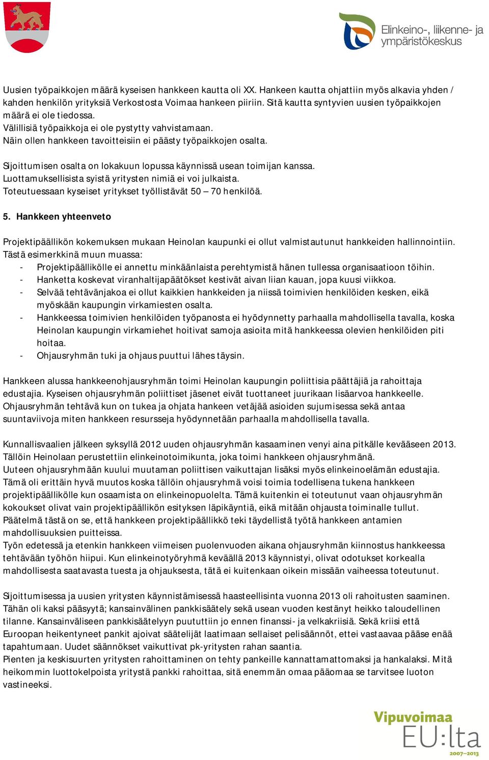 Sijoittumisen osalta on lokakuun lopussa käynnissä usean toimijan kanssa. Luottamuksellisista syistä yritysten nimiä ei voi julkaista. Toteutuessaan kyseiset yritykset työllistävät 50