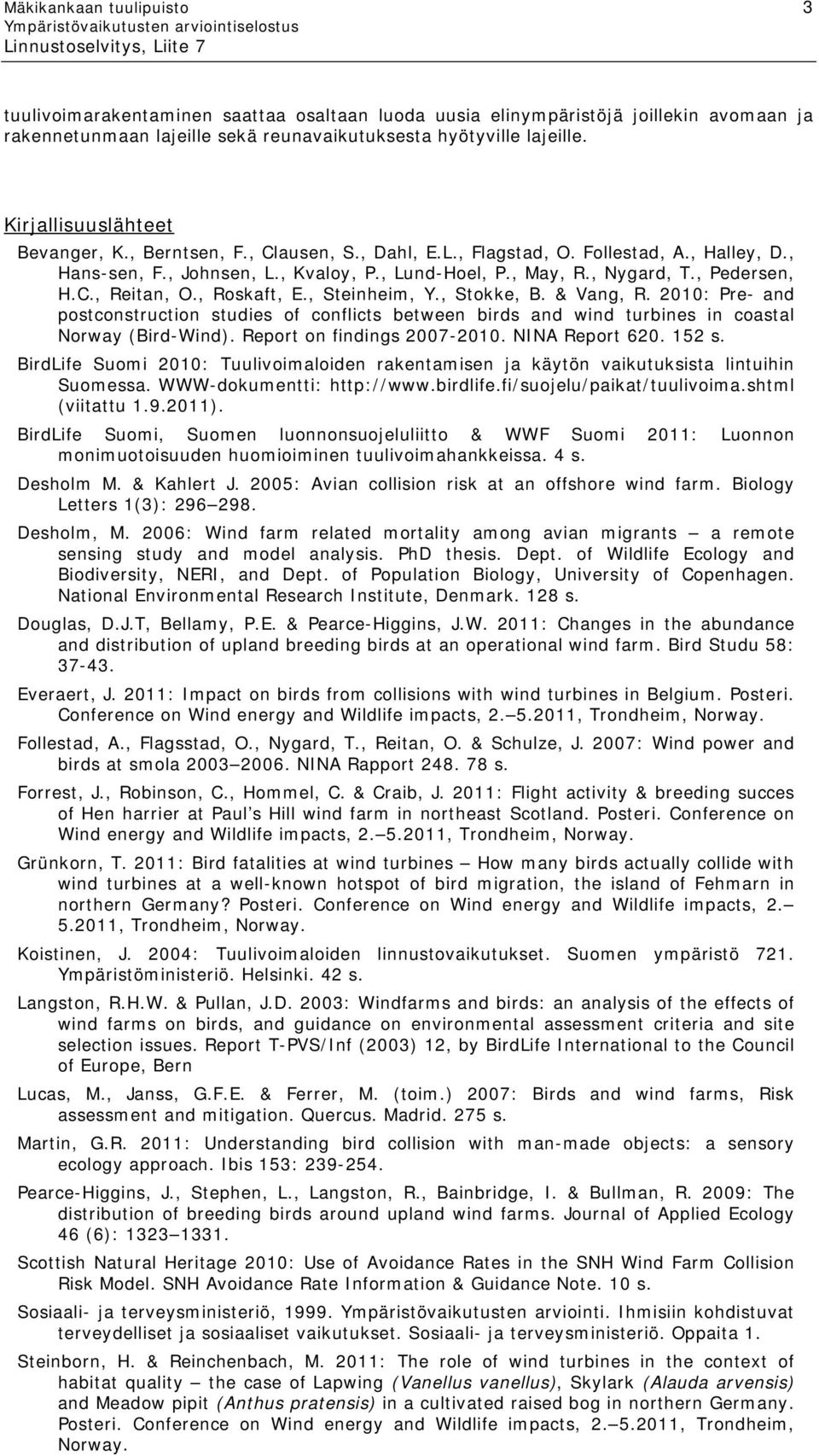 C., Reitan, O., Roskaft, E., Steinheim, Y., Stokke, B. & Vang, R. 2010: Pre- and postconstruction studies of conflicts between birds and wind turbines in coastal Norway (Bird-Wind).