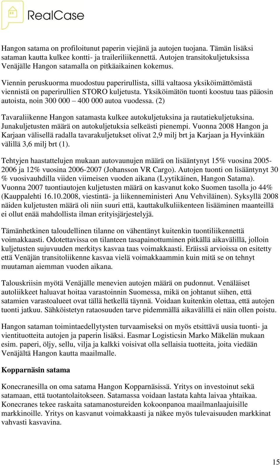 Viennin peruskuorma muodostuu paperirullista, sillä valtaosa yksiköimättömästä viennistä on paperirullien STORO kuljetusta.