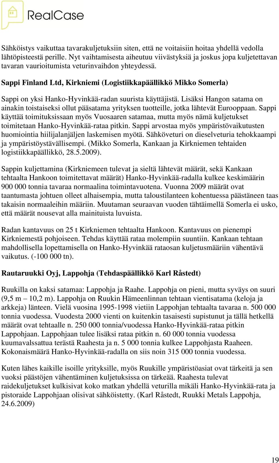 Sappi Finland Ltd, Kirkniemi (Logistiikkapäällikkö Mikko Somerla) Sappi on yksi Hanko-Hyvinkää-radan suurista käyttäjistä.